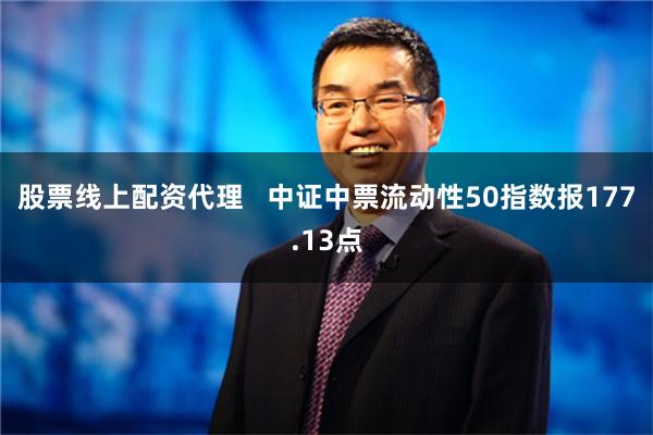 股票线上配资代理   中证中票流动性50指数报177.13点