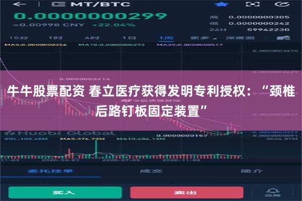 牛牛股票配资 春立医疗获得发明专利授权：“颈椎后路钉板固定装置”
